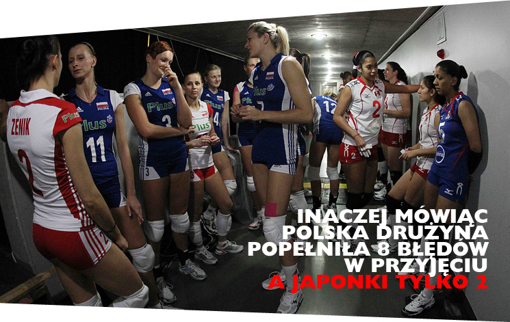 Inaczej mówiąc polska drużyna popełniła 8&nbsp;błędów w&nbsp;przyjęciu a&nbsp;Japonki tylko 2&nbsp;