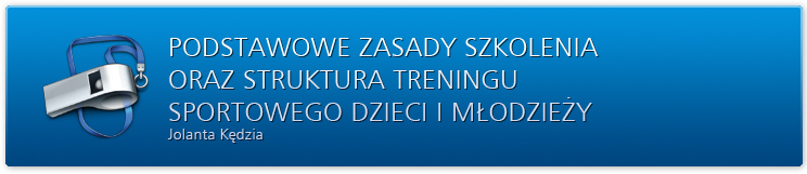 Podstawowe zasady szkolenia oraz struktura treningu sportowego dzieci i&nbsp;młodzieży. Jolanta Kędzia